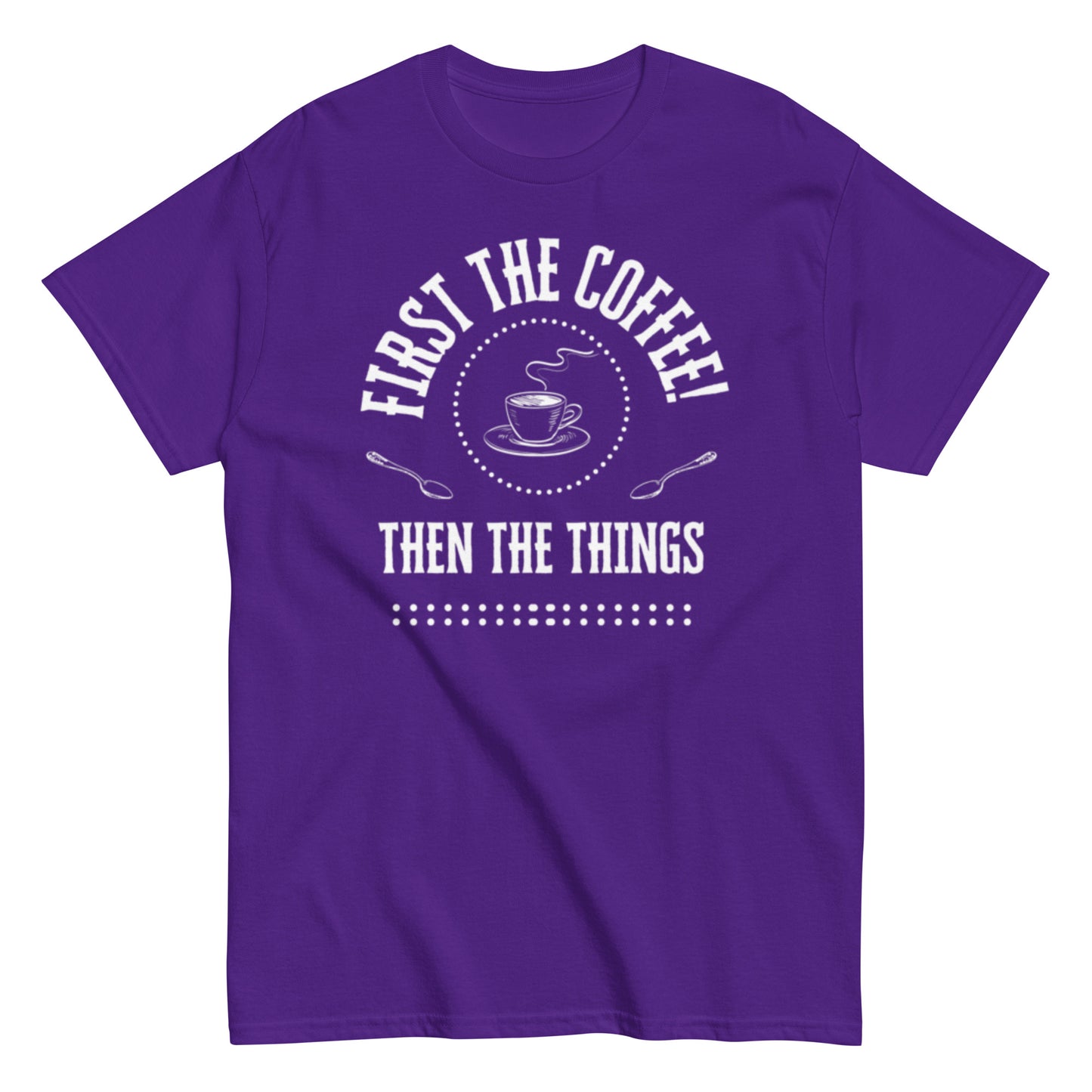 First the Coffee, Then the Things Unisex classic tee