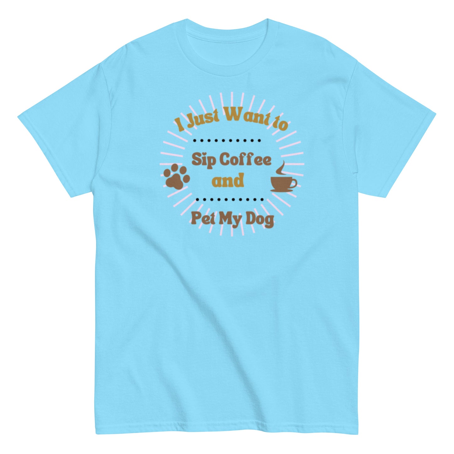 I Just Want to Sip Coffee and Pet My Dog Unisex classic tee