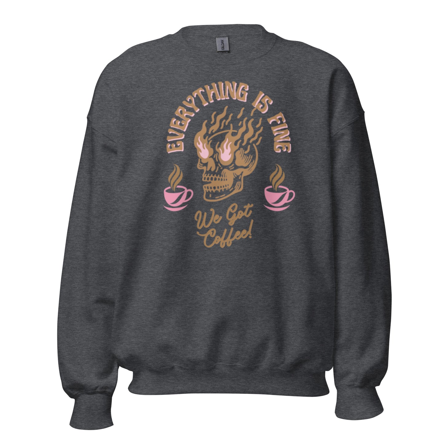 Everything Is Fine, We Got Coffee! Unisex Sweatshirt