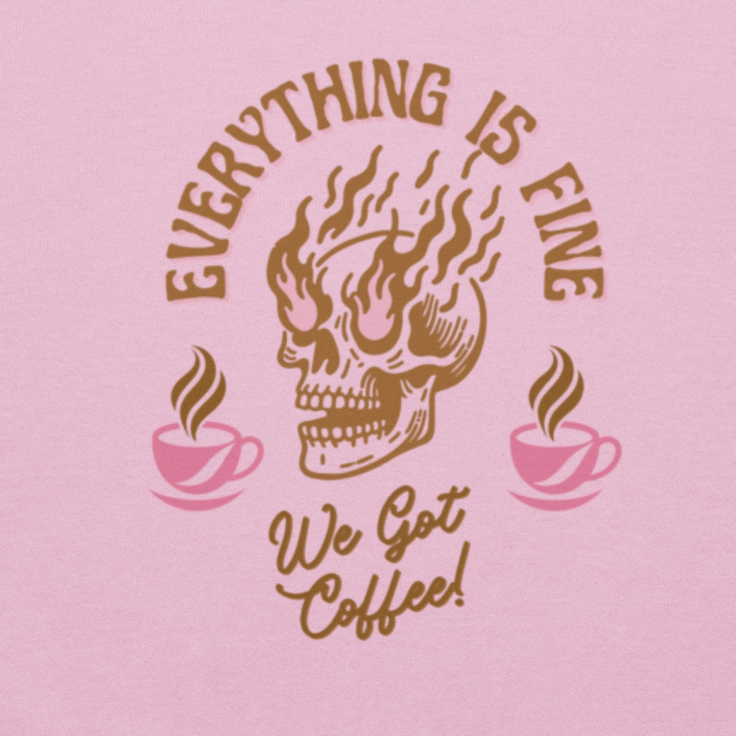 Everything Is Fine, We Got Coffee! Unisex Sweatshirt