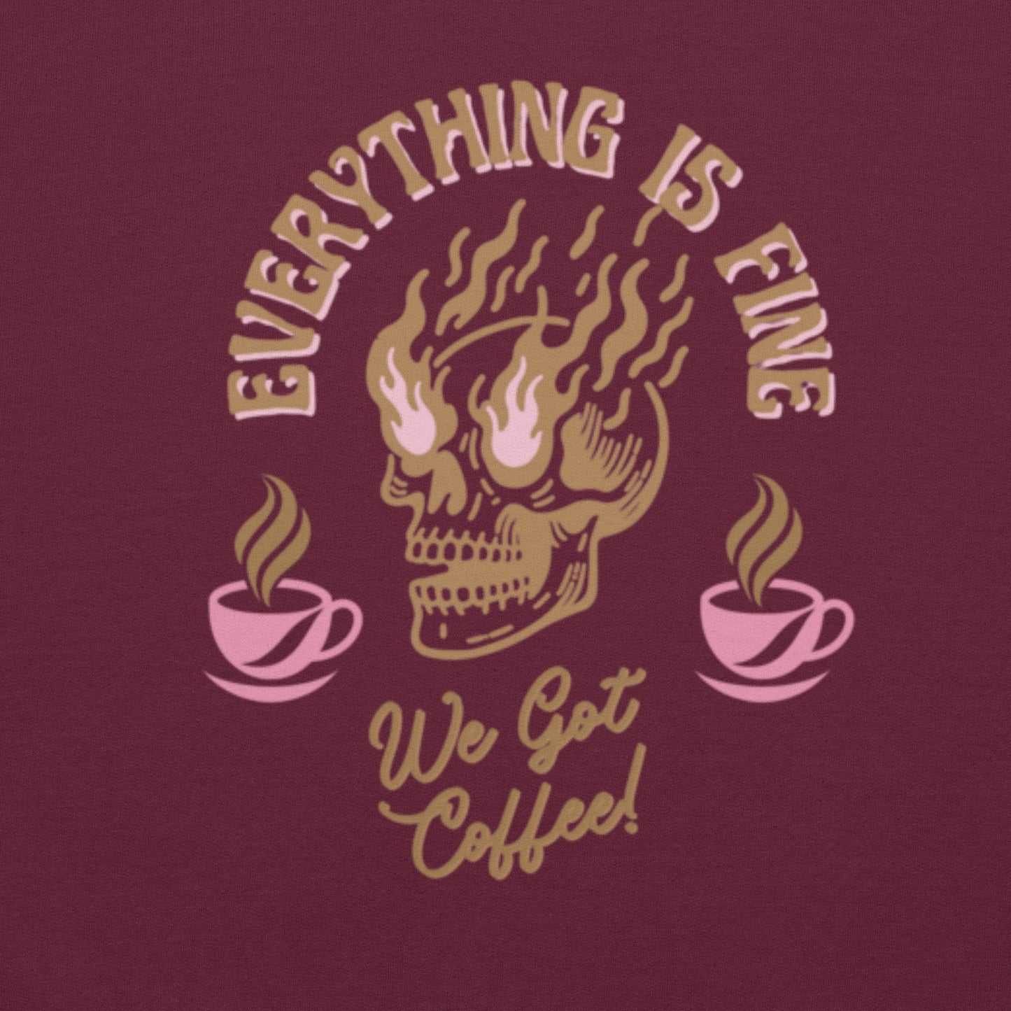 Everything Is Fine, We Got Coffee! Unisex Sweatshirt