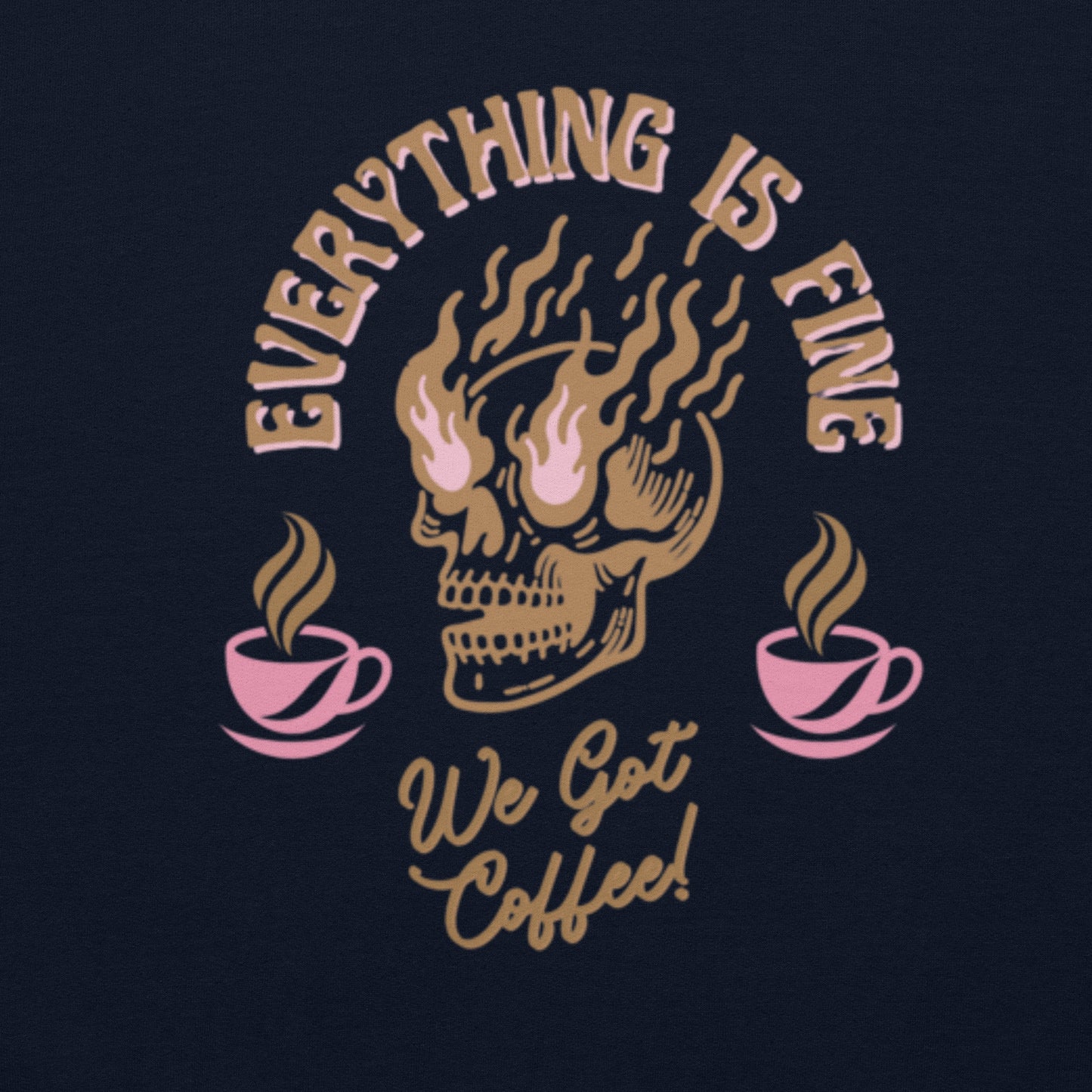 Everything Is Fine, We Got Coffee! Unisex Sweatshirt