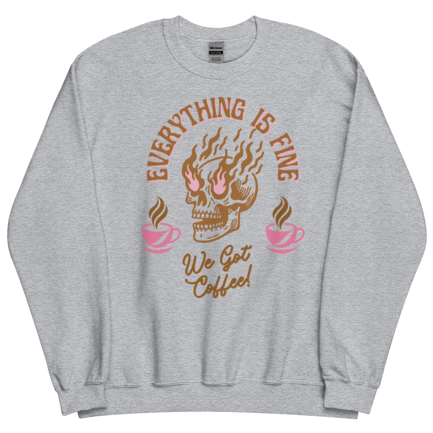 Everything Is Fine, We Got Coffee! Unisex Sweatshirt