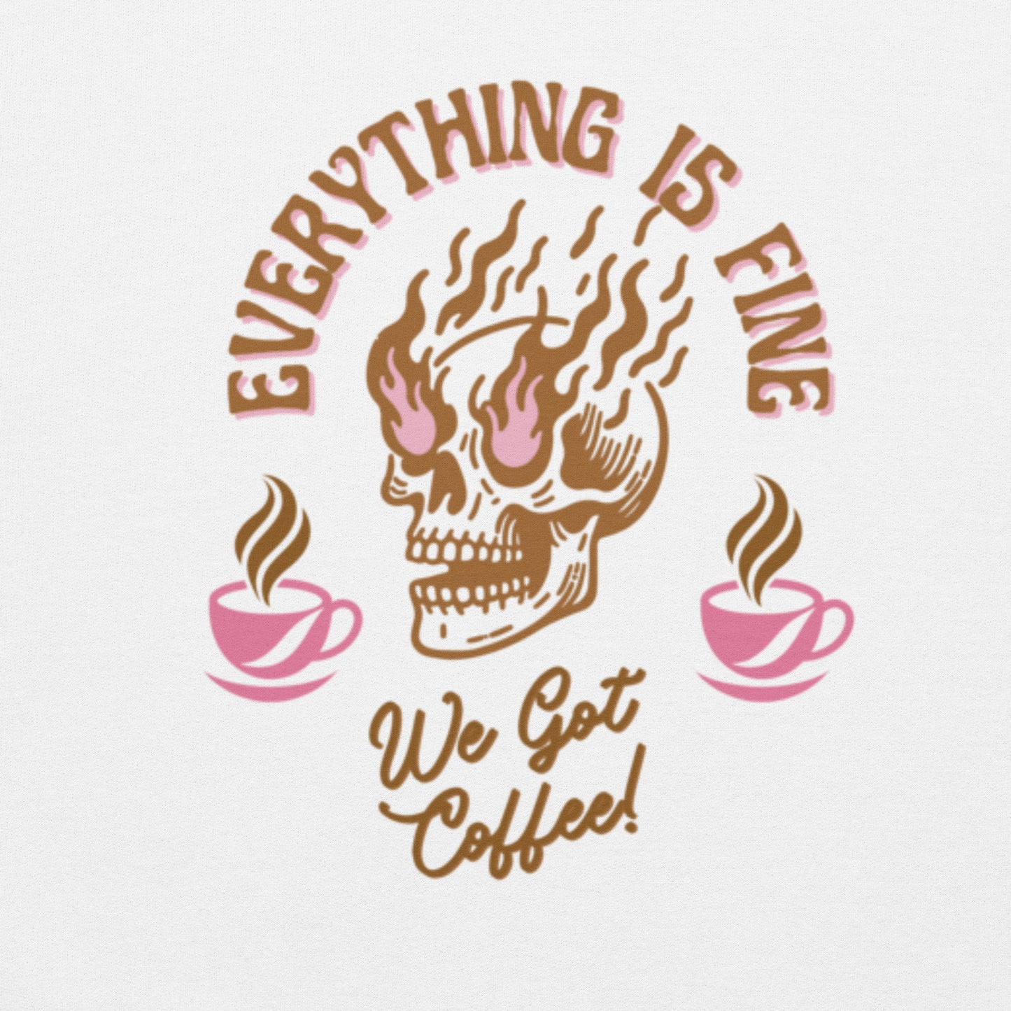 Everything Is Fine, We Got Coffee! Unisex Sweatshirt